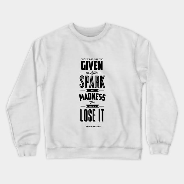 You Are Only Given a Little Spark of Madness You Must Not Lose It Robin Williams Quote Crewneck Sweatshirt by MotivatedType